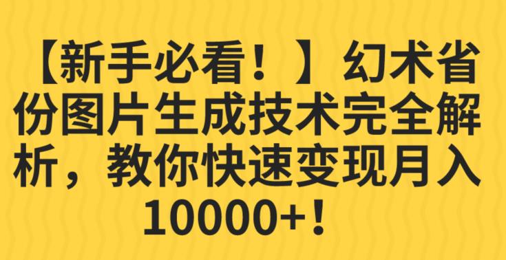 【新手必看！】幻术省份图片生成技术完全解析，教你快速变现并轻松月入10000+【揭秘】-致富资源库