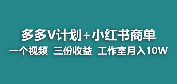 【蓝海项目】多多v计划+小红书商单一个视频三份收益工作室月入10w-致富资源库