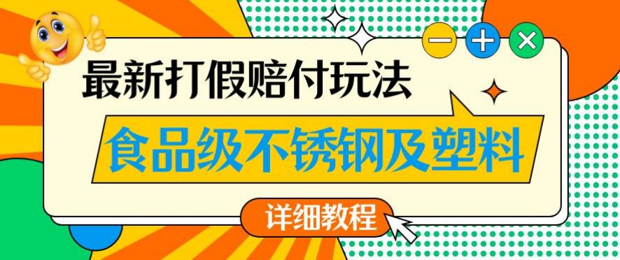 最新食品级不锈钢及塑料打假赔付玩法,一单利润500【详细玩法教程】【仅揭秘】-致富资源库