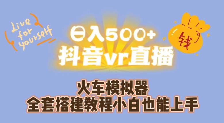 日入500+抖音vr直播火车模拟器全套搭建教程小白也能上手-致富资源库