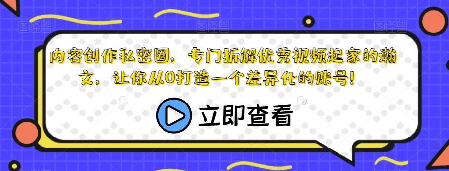 内容创作私密圈，专门拆解优秀视频起家的瀚文，让你从0打造一个差异化的账号！-致富资源库