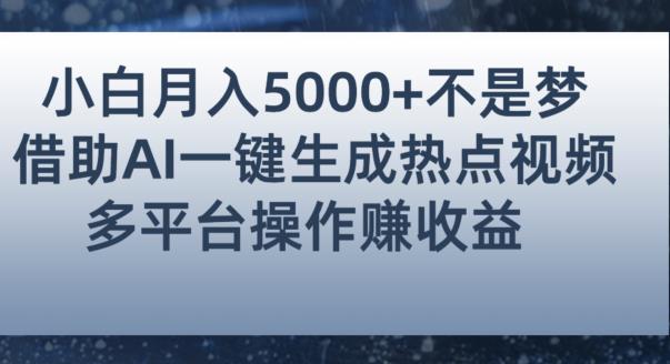 小白也能轻松月赚5000+！利用AI智能生成热点视频，全网多平台赚钱攻略【揭秘】-致富资源库