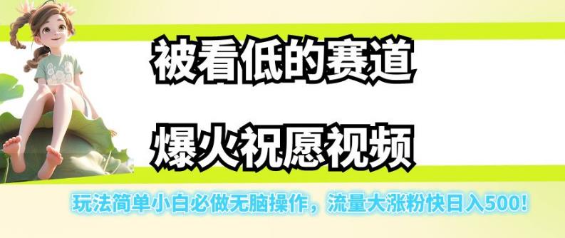 被看低的赛道爆火祝愿视频，玩法简单小白必做无脑操作，流量大涨粉快日入500-致富资源库