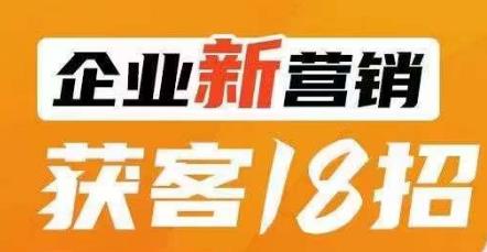 企业新营销获客18招,传统企业转型必学,让您的生意更好做!-致富资源库
