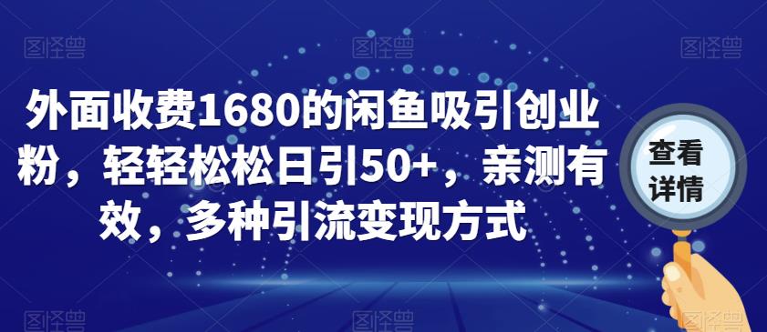外面收费1680的闲鱼吸引创业粉，轻轻松松日引50+，亲测有效，多种引流变现方式【揭秘】-致富资源库