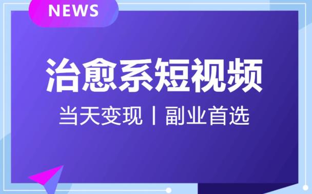 日引流500+的治愈系短视频,当天变现,小白月入过万首-致富资源库