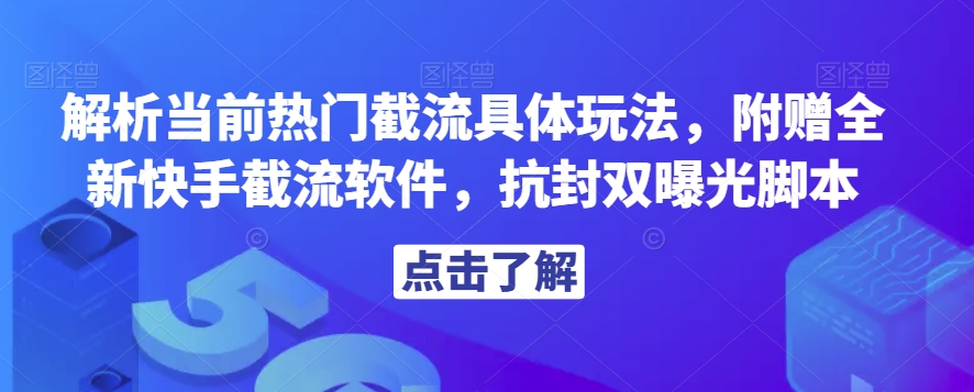 解析当前热门截流具体玩法，附赠全新快手截流软件，抗封双曝光脚本【揭秘】-致富资源库