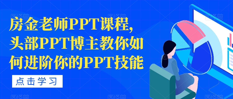 房金老师PPT课程，头部PPT博主教你如何进阶你的PPT技能-致富资源库