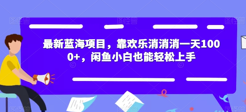 最新蓝海项目,靠欢乐消消消一天1000+,闲鱼小白也能轻松上手【揭秘】-致富资源库