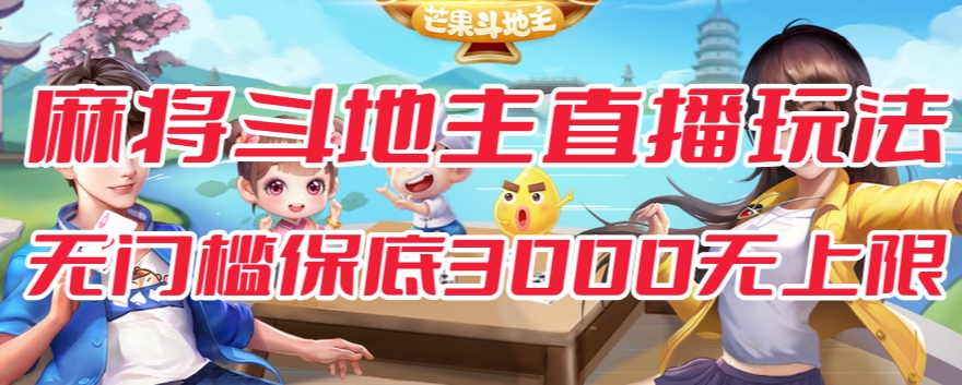 斗地主&麻将低门槛有保底收入直播玩法全流程兔费对接【3000保底无上限】-致富资源库