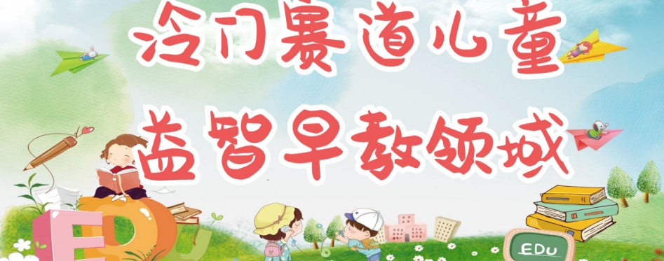 冷门儿童益智早教领域,制作简单超适合宝妈,轻松日入300+可矩阵-致富资源库