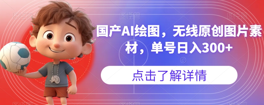 国产AI绘图，无线原创图片素材，单号日入300+【揭秘】-致富资源库