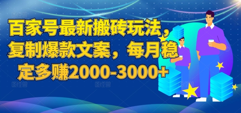 百家号最新搬砖玩法，复制爆款文案，每月稳定多赚2000-3000+【揭秘】-致富资源库