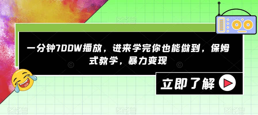 一分钟700W播放，进来学完你也能做到，保姆式教学，暴力变现【揭秘】-致富资源库