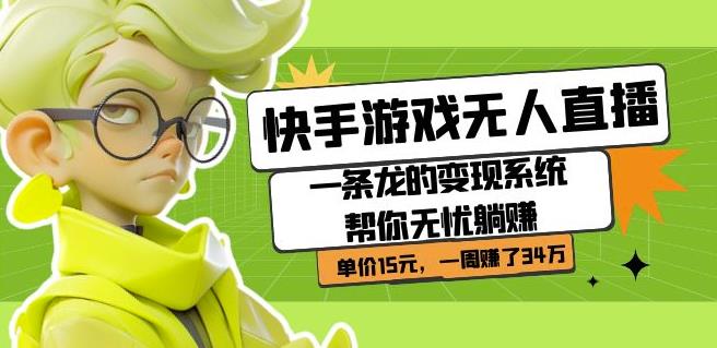 快手游戏无人直播:一条龙的变现系统帮你无忧躺赚单价15元,一周赚了34万-致富资源库