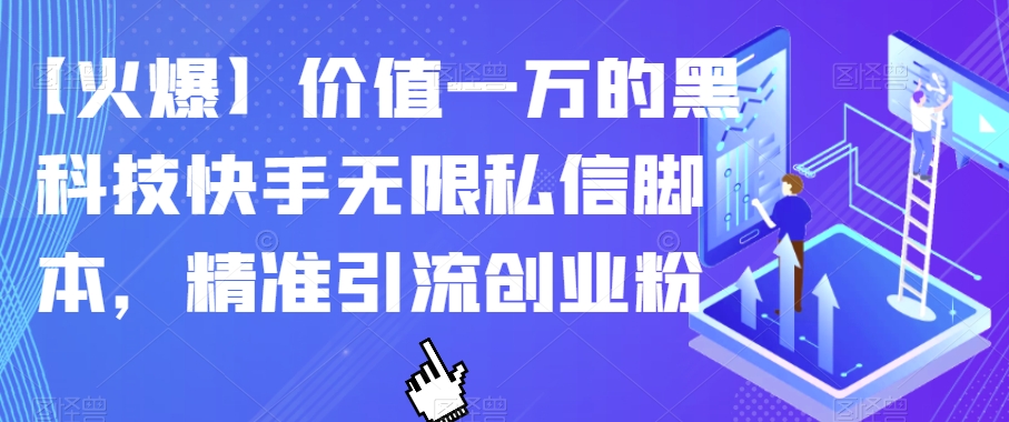 【火爆】价值一万的黑科技快手无限私信脚本，精准引流创业粉-致富资源库