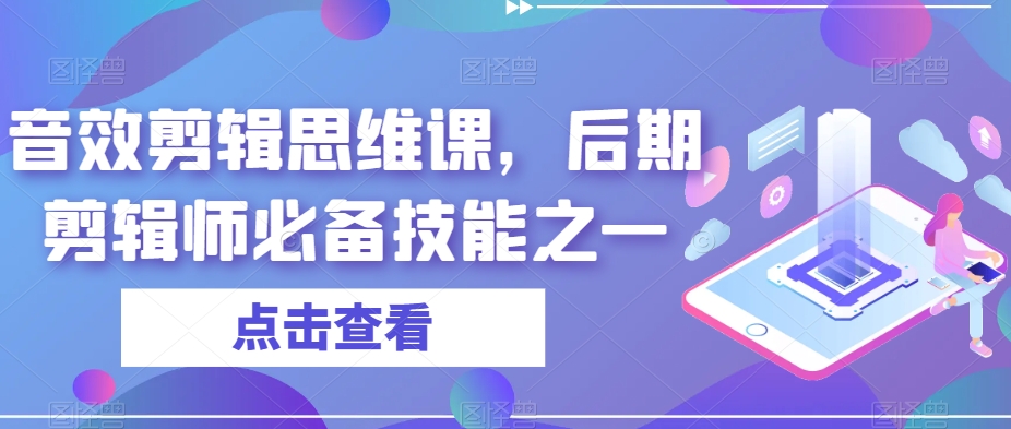 音效剪辑思维课,后期剪辑师必备技能之一-致富资源库