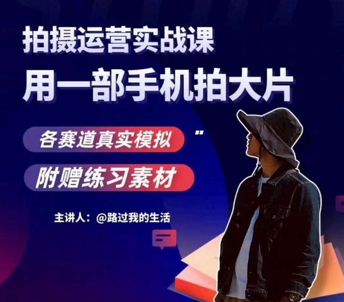 手机拍摄运营实战课,用一部手机拍大片,各赛道真实模拟-致富资源库