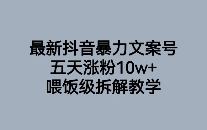 最新抖音暴力文案号,五天涨粉10w+,喂饭级拆解教学-致富资源库
