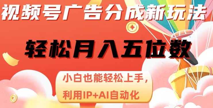 视频号广告分成新玩法,小白也能轻松上手,利用IP+AI自动化,轻松月入五位数【揭秘】-致富资源库
