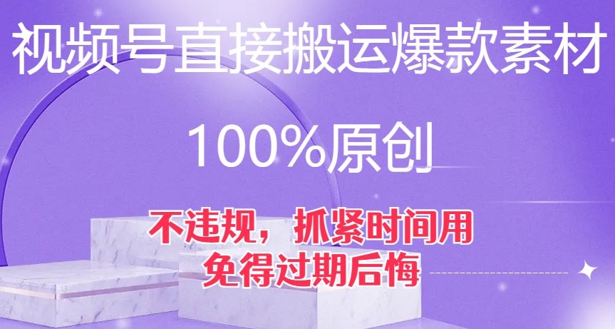 视频号直接搬运爆款素材，100%原创，不违规，抓紧时间用，免得过期后悔【揭秘】-致富资源库