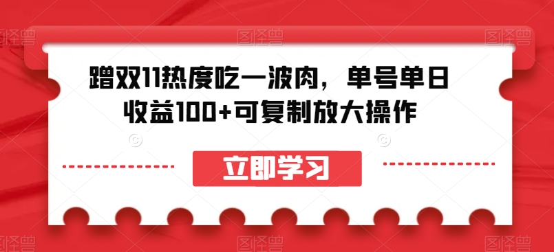 蹭双11热度吃一波肉,单号单日收益100+可复制放大操作【揭秘】-致富资源库