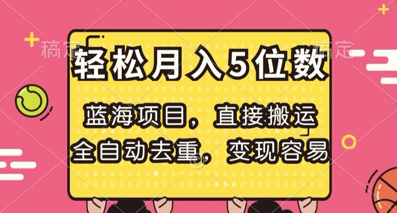 蓝海项目,直接搬运,全自动去重,变现容易,轻松月入5位数【揭秘】-致富资源库