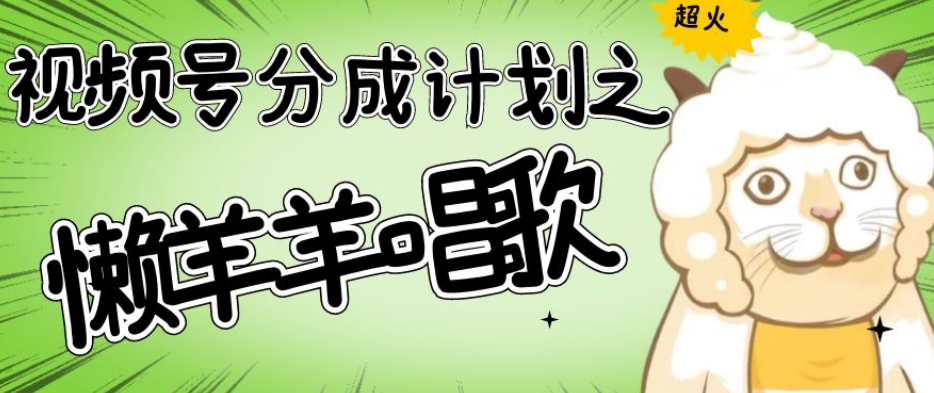 视频号分成计划之懒羊羊唱歌,羊村的羊唱歌号爆火,操作简单,收益轻松破千【揭秘】-致富资源库