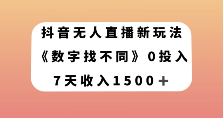 抖音无人直播新玩法，数字找不同，7天收入1500+【揭秘】-致富资源库