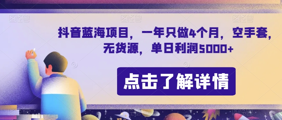 抖音蓝海项目，一年只做4个月，空手套，无货源，单日利润5000+【揭秘】-致富资源库