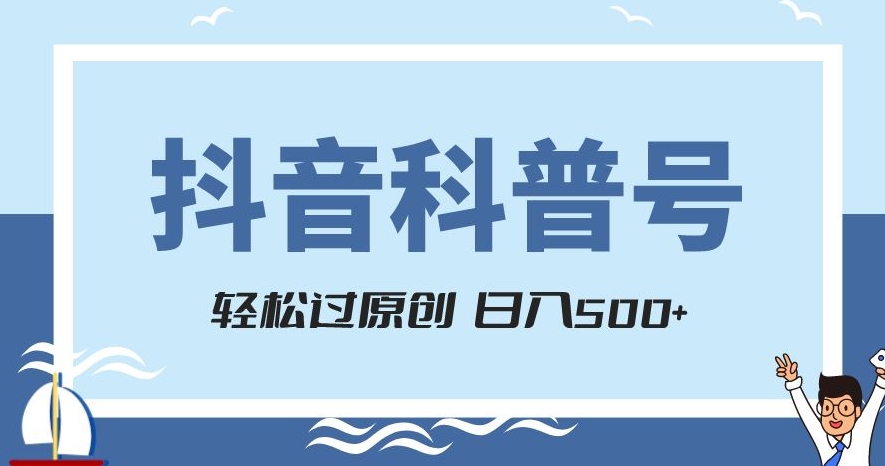 抖音科普号项目,轻松过原创,官方流量扶持,涨粉快,日入500+【揭秘】-致富资源库
