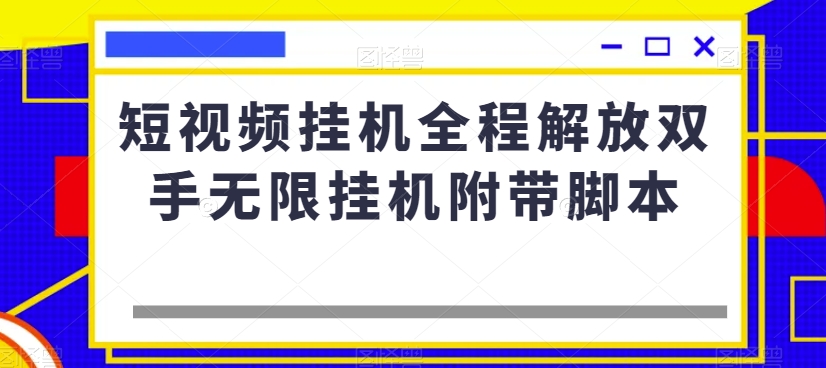 短视频挂机全程解放双手无限挂机附带脚本-致富资源库