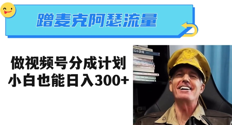 蹭麦克阿瑟热点,做视频号分成计划,小白三分钟一条日入300+【揭秘】-致富资源库