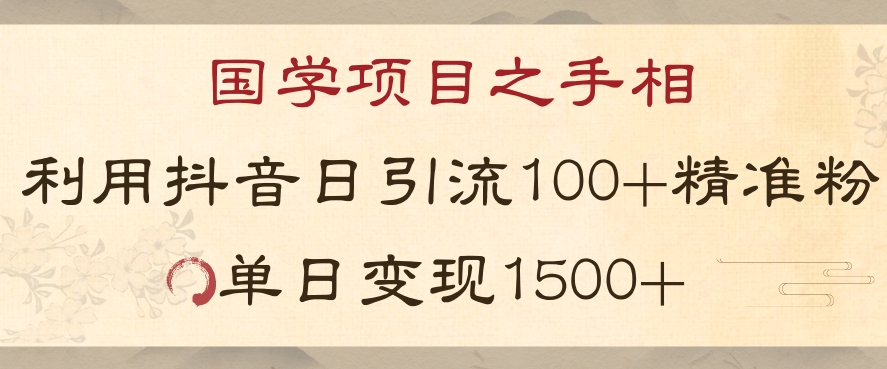 国学项目新玩法利用抖音引流精准国学粉日引100单人单日变现1500【揭秘】-致富资源库