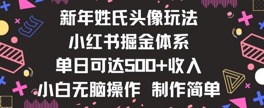 新年姓氏头像新玩法，小红书0-1搭建暴力掘金体系，小白日入500零花钱【揭秘】-致富资源库