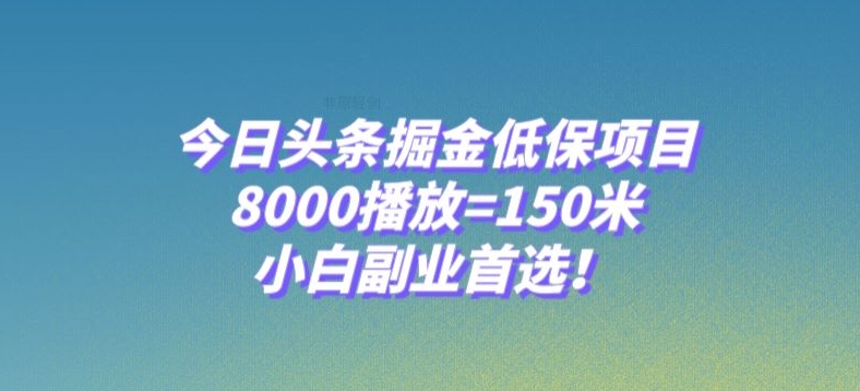 今日头条掘金低保项目，8000播放=150米，小白副业首选【揭秘】-致富资源库