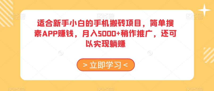 适合新手小白的手机搬砖项目,简单搜素APP赚钱,月入5000+稍作推广,还可以实现躺赚【揭秘】-致富资源库