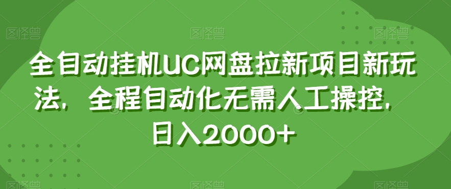 全自动挂机UC网盘拉新项目新玩法，全程自动化无需人工操控，日入2000+【揭秘】-致富资源库