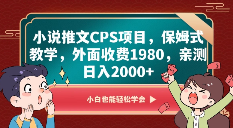 小说推文CPS项目,保姆式教学,外面收费1980,亲测日入2000+【揭秘】-致富资源库
