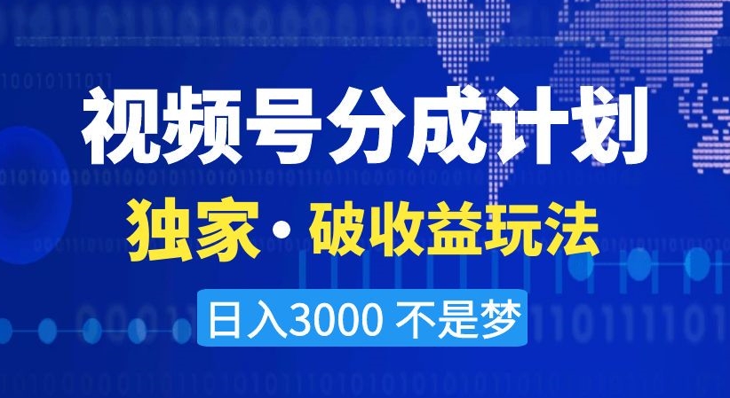 视频号分成计划,独家·破收益玩法,日入3000不是梦【揭秘】-致富资源库