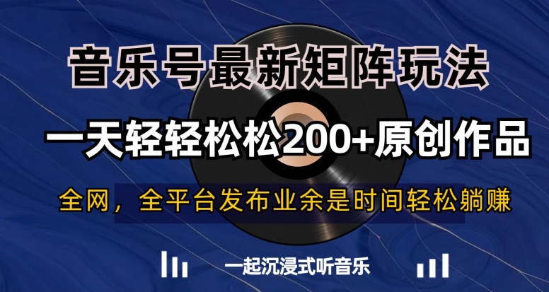 音乐号最新矩阵玩法,一天轻轻松松200+原创作品【揭秘】-致富资源库