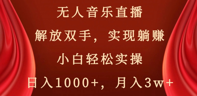 无人音乐直播,解放双手,实现躺赚,小白轻松实操,日入1000+,月入3w+【揭秘】-致富资源库