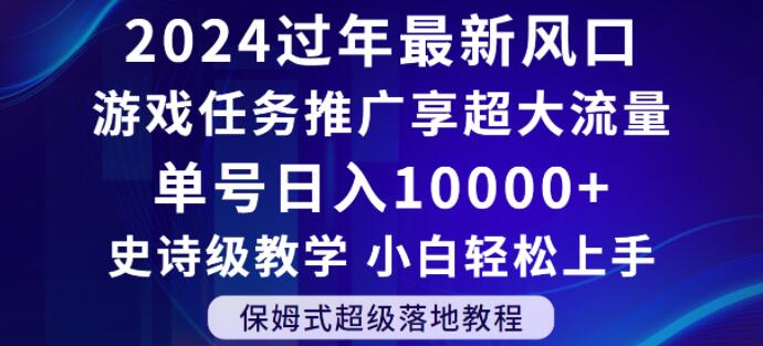 2024年过年新风口,游戏任务推广,享超大流量,单号日入10000+,小白轻松上手【揭秘】-致富资源库
