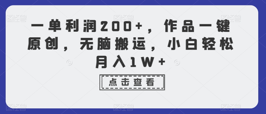 一单利润200+,作品一键原创,无脑搬运,小白轻松月入1W+【揭秘】-致富资源库