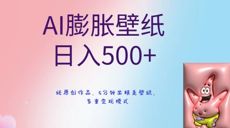 AI膨胀壁纸日入500+,纯原创作品,5分钟出精美壁纸,多重变现模式【揭秘】-致富资源库