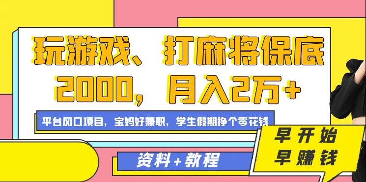 玩游戏、打麻将保底2000,月入2万+,平台风口项目【揭秘】-致富资源库