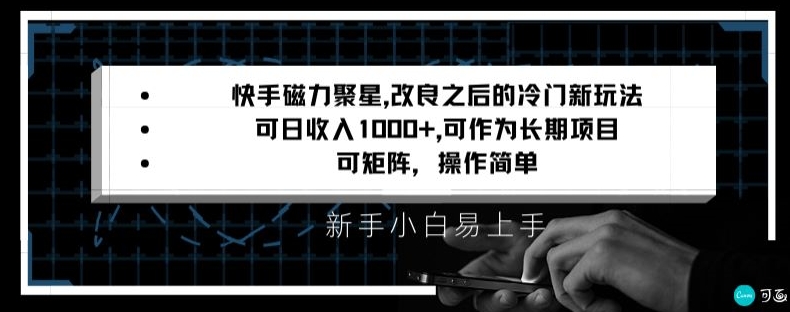 快手磁力聚星改良新玩法，可日收入1000+，矩阵操作简单，收益可观【揭秘】-致富资源库