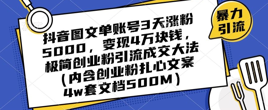 抖音图文单账号3天涨粉5000,变现4万块钱,极简创业粉引流成交大法-致富资源库
