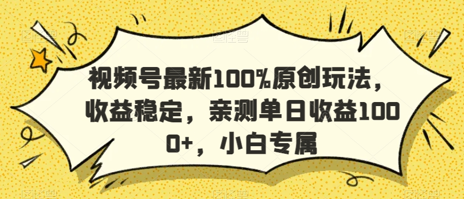 视频号最新100%原创玩法，收益稳定，亲测单日收益1000+，小白专属【揭秘】-致富资源库