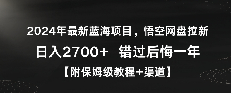 2024年最新蓝海项目，悟空网盘拉新，日入2700+错过后悔一年【附保姆级教程+渠道】【揭秘】-致富资源库